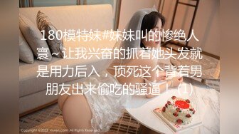 180模特妹#妹妹叫的惨绝人寰～让我兴奋的抓着她头发就是用力后入，顶死这个背着男朋友出来偷吃的骚逼！ (1)