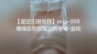 【星空无限传媒】xkky-008 爆操岳母报复出轨老婆-金铭