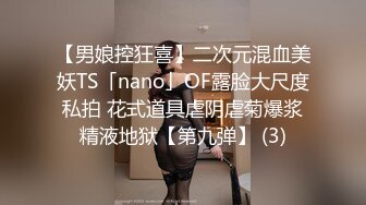 【男娘控狂喜】二次元混血美妖TS「nano」OF露脸大尺度私拍 花式道具虐阴虐菊爆浆精液地狱【第九弹】 (3)