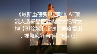 《最新重磅新瓜速吃》AF顶流人造极品巨乳肉感大肥臀女神【BJ徐婉】没钱了再度复出，裸舞疯狂自抠~炸裂 (3)