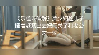 《乐橙云破解》美少妇趁儿子睡着赶紧出去把门关了和老公来一炮