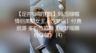 【足控绿帽狂喜】95后绿帽情侣美腿女王「汐梦瑶」付费资源 多机位拍摄《汐梦瑶婚纱绿帽》 (4)