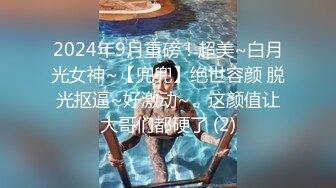 2024年9月重磅！超美~白月光女神~【兜兜】绝世容颜 脱光抠逼~好激动~，这颜值让大哥们都硬了 (2)