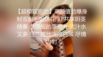 【超模双胞胎】高颜值劲爆身材双胞胎姐妹花 3P共享阴茎侍奉 皇帝般的享受 小穴汁水又多 狂艹拉丝淫靡白浆 尽情内射