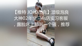 【推特 JOJO杰克】顶级泡良大神02年宝马4s店实习客服，露脸床上那叫一个骚，推荐！ (1)