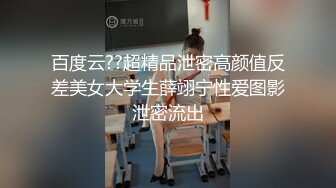 百度云??超精品泄密高颜值反差美女大学生薛翊宁性爱图影泄密流出