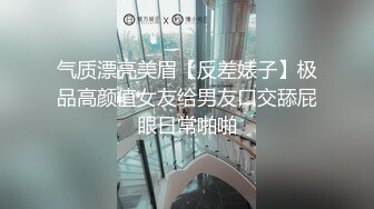 气质漂亮美眉【反差婊子】极品高颜值女友给男友口交舔屁眼日常啪啪