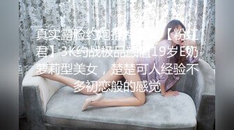 真实露脸约炮推特大佬【粉红君】3K约战极品颜值19岁E奶萝莉型美女，楚楚可人经验不多初恋般的感觉