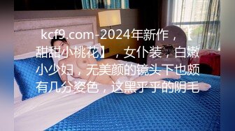 kcf9.com-2024年新作，【甜甜小桃花】，女仆装，白嫩小少妇，无美颜的镜头下也颇有几分姿色，这黑乎乎的阴毛