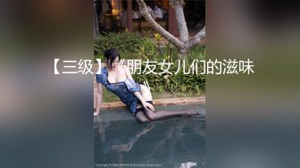 【三级】《朋友女儿们的滋味》