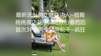 最新流出美女健身达人~翘臀桃桃夜店找牛郎吃双份春药后首次3P被两个猛男轮干~疯狂喷水 (1)