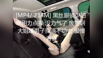 [MP4/ 234M] 黑丝眼镜少妇 啊用力点操 没力气了 废物啊 大姐嫌男子操逼不给力 慢慢吞吞