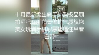 十月最新流出魔手外购极品厕拍酒吧女厕前景偷拍气质旗袍美女玩着手机尿尿逼逼还吊着白带