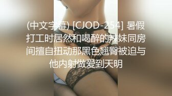 (中文字幕) [CJOD-254] 暑假打工时居然和喝醉的辣妹同房间擅自扭动那黑色翘臀被迫与他内射做爱到天明