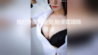 炮打外围拜金女 随便蹂躏随意操