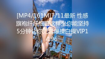 [MP4/161M]7/11最新 性感旗袍纤纤细腰这样坐你能坚持5分钟让你无套爆操白操VIP1196