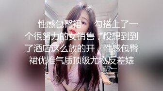 ❤️性感包臀裙❤️勾搭上了一个很努力的女销售，没想到到了酒店这么放的开，性感包臀裙优雅气质顶级尤物反差婊