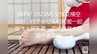 [MP4/ 1023M] 女探花横空出世，约个小寸头和闺蜜一起双飞大叔车震，花式角度大战两个美御姐