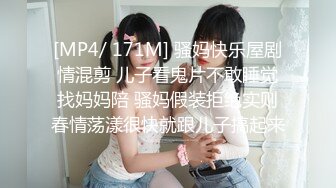 [MP4/ 171M] 骚妈快乐屋剧情混剪 儿子看鬼片不敢睡觉找妈妈陪 骚妈假装拒绝实则春情荡漾很快就跟儿子搞起来