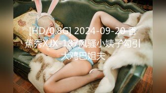 [HD/0.8G] 2024-09-20 香蕉秀XJX-187风骚小姨子勾引大鸡巴姐夫