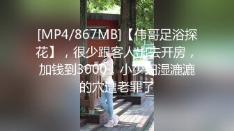 [MP4/867MB]【伟哥足浴探花】，很少跟客人出去开房，加钱到3000，小少妇湿漉漉的穴遭老罪了