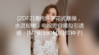 [2DF2]清纯妹子花式暴操，水灵粉嫩，电视旁自摸勾引诱惑 - [MP4/190MB][BT种子]