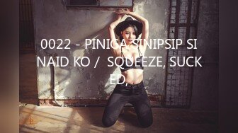 0022 - PINIGA SINIPSIP SINAID KO／ SQUEEZE, SUCKED,