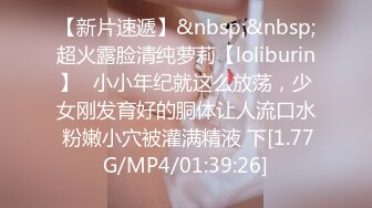 【新片速遞】&nbsp;&nbsp;超火露脸清纯萝莉【loliburin】✅小小年纪就这么放荡，少女刚发育好的胴体让人流口水 粉嫩小穴被灌满精液 下[1.77G/MP4/01:39:26]