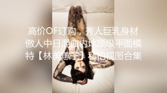 高价OF订购，秀人巨乳身材傲人中日混血内地顶级平面模特【林美蕙子】私拍视图合集