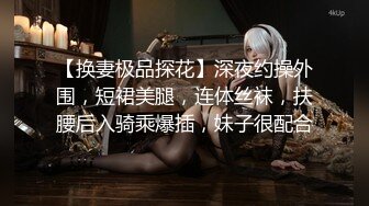 【换妻极品探花】深夜约操外围，短裙美腿，连体丝袜，扶腰后入骑乘爆插，妹子很配合