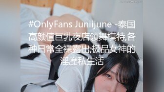 #OnlyFans Juniijune -泰国高颜值巨乳夜店领舞模特,各种日常全裸露出,极品女神的淫靡私生活