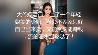 大爷嫖娼记。 上了一个年轻貌美的少妇、老公不养家只好自己出来卖，又能爽又能赚钱，流的淫水湿哒哒了！