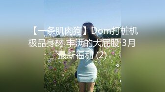  【一条肌肉狗】Dom打桩机极品身材 丰满的大屁股 3月最新福利 (2)