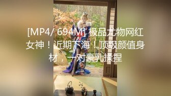 [MP4/ 694M] 极品尤物网红女神！近期下海！顶级颜值身材，一对豪乳揉捏