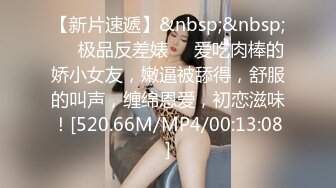 【新片速遞】&nbsp;&nbsp;❤️极品反差婊❤️爱吃肉棒的娇小女友，嫩逼被舔得，舒服的叫声，缠绵恩爱，初恋滋味！[520.66M/MP4/00:13:08]