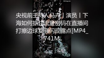 央视前主持人马卉丨演员丨下海如何抓住流量密码在直播间打擦边球卖骚闪现露点[MP4_741M