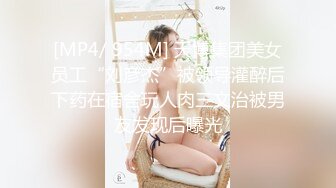 [MP4/ 954M] 天博集团美女员工“刘彦杰”被领导灌醉后下药在宿舍玩人肉三文治被男友发现后曝光