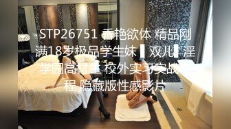 STP26751 香艳欲体 精品刚满18岁极品学生妹 ▌双儿▌淫学园高材生 校外实习实战课程 隐藏版性感影片