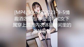 [MP4/900MB]2023-9-5情趣酒店偷拍 单位领导和女下属穿上情趣内衣体验房间里的各种设备