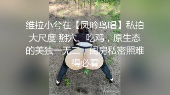 维拉小兮在【凤吟鸟唱】私拍大尺度 掰穴、吃鸡，原生态的美独一无二，闺房私密照难得必看