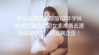 极品超美超高颜值02年学妹扮演成鬼灭之刃女主准备去漫展前被爆艹，简直爽歪歪！