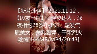 【新片速遞】 2022.11.12，【段友出征】，泡良达人，深夜相约28岁小少妇，短发气质美女，美乳翘臀，干柴烈火激情[144MB/MP4/20:43]