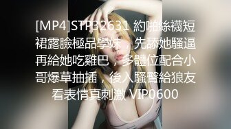 [MP4]STP32631 約啪絲襪短裙露臉極品學妹，先舔她騷逼再給她吃雞巴，多體位配合小哥爆草抽插，後入騷臀給狼友看表情真刺激 VIP0600