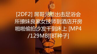 [2DF2] 屌哥元旦出击足浴会所撩妹良家女技师到酒店开房啪啪偷拍沙发干到床上 [MP4/129MB][BT种子]