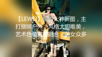 【LEWEI】摄影大神新图，主打捆绑户外，风格大胆唯美，艺术色情完美融合，美女众多