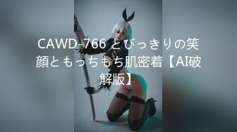 CAWD-766 とびっきりの笑顔ともっちもち肌密着【AI破解版】