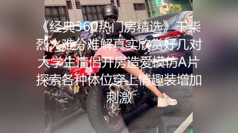 《经典360热门房精选》干柴烈火难分难解真实欣赏好几对大学生情侣开房造爱模仿A片探索各种体位穿上情趣装增加刺激