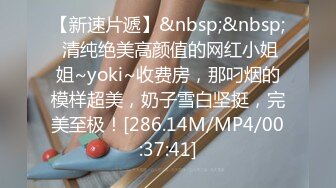 【新速片遞】&nbsp;&nbsp; 清纯绝美高颜值的网红小姐姐~yoki~收费房，那叼烟的模样超美，奶子雪白坚挺，完美至极！[286.14M/MP4/00:37:41]