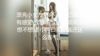 漂亮小女友 我不会 自己摸没有感觉 你想不想插 你说呢你想不想插 小两口操个逼还这么客气