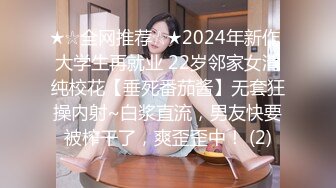 ★☆全网推荐☆★2024年新作 大学生再就业 22岁邻家女清纯校花【垂死番茄酱】无套狂操内射~白浆直流，男友快要被榨干了，爽歪歪中！ (2)